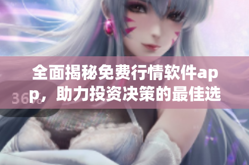 全面揭秘免费行情软件app，助力投资决策的最佳选择