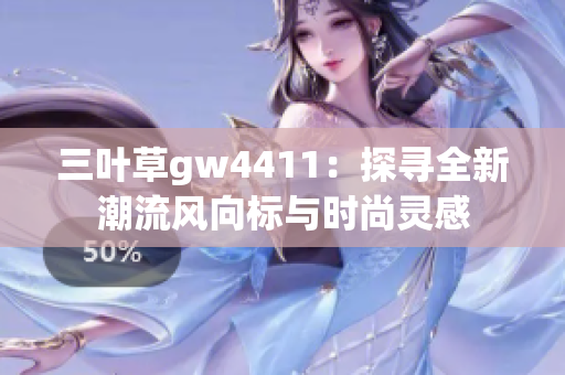 三叶草gw4411：探寻全新潮流风向标与时尚灵感