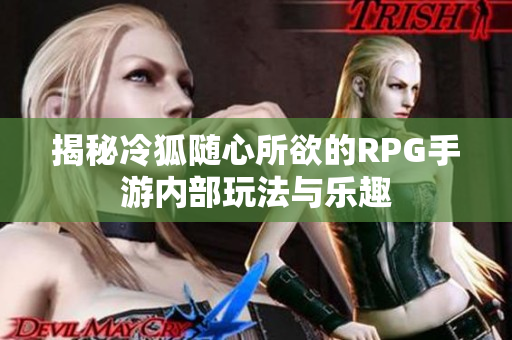 揭秘冷狐随心所欲的RPG手游内部玩法与乐趣