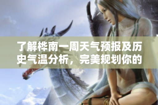 了解桦南一周天气预报及历史气温分析，完美规划你的旅行行程