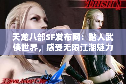 天龙八部SF发布网：踏入武侠世界，感受无限江湖魅力与欢乐