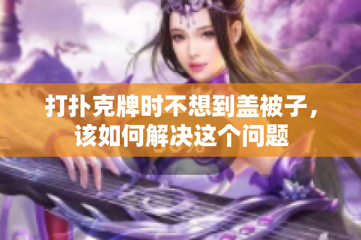 打扑克牌时不想到盖被子，该如何解决这个问题