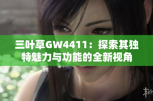 三叶草GW4411：探索其独特魅力与功能的全新视角