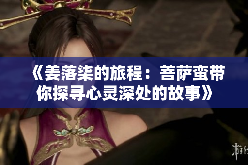 《姜落柒的旅程：菩萨蛮带你探寻心灵深处的故事》