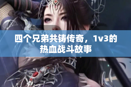 四个兄弟共铸传奇，1v3的热血战斗故事