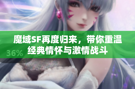 魔域SF再度归来，带你重温经典情怀与激情战斗