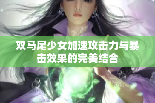 双马尾少女加速攻击力与暴击效果的完美结合