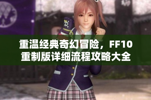 重温经典奇幻冒险，FF10重制版详细流程攻略大全