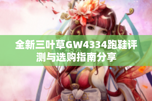 全新三叶草GW4334跑鞋评测与选购指南分享