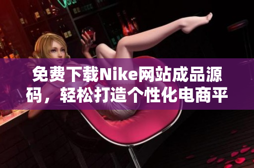 免费下载Nike网站成品源码，轻松打造个性化电商平台