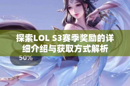 探索LOL S3赛季奖励的详细介绍与获取方式解析