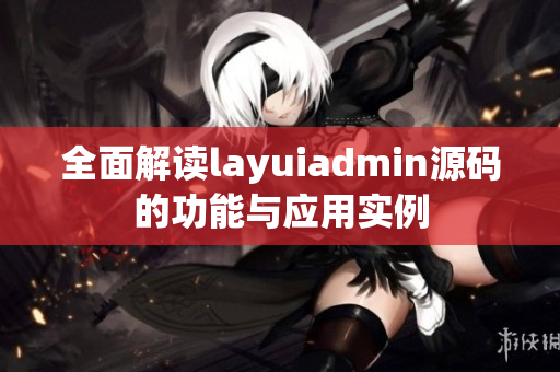 全面解读layuiadmin源码的功能与应用实例