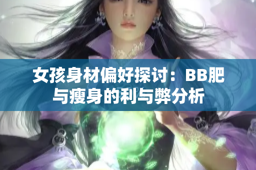 女孩身材偏好探讨：BB肥与瘦身的利与弊分析