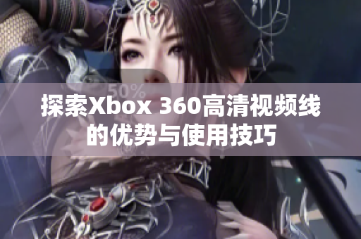 探索Xbox 360高清视频线的优势与使用技巧