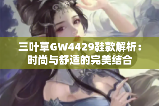 三叶草GW4429鞋款解析：时尚与舒适的完美结合