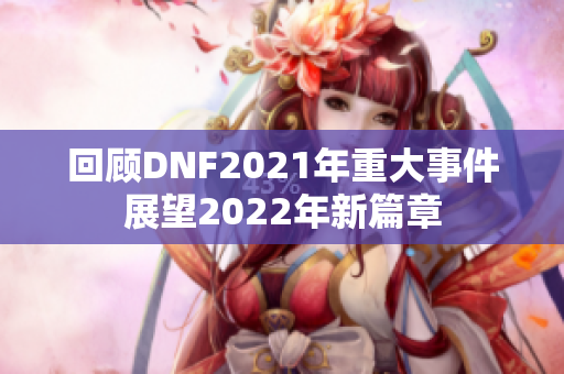 回顾DNF2021年重大事件展望2022年新篇章