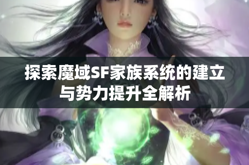 探索魔域SF家族系统的建立与势力提升全解析