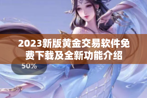 2023新版黄金交易软件免费下载及全新功能介绍