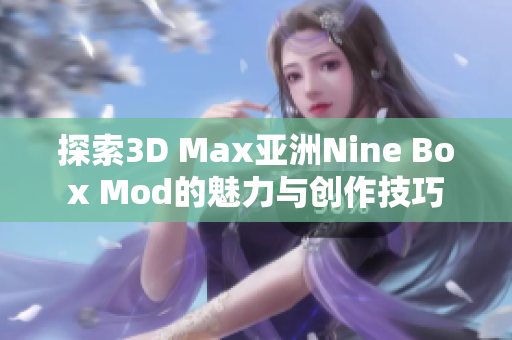 探索3D Max亚洲Nine Box Mod的魅力与创作技巧