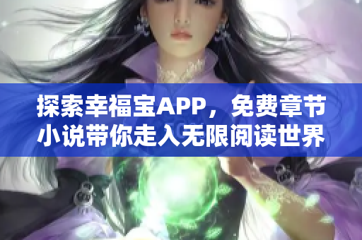 探索幸福宝APP，免费章节小说带你走入无限阅读世界