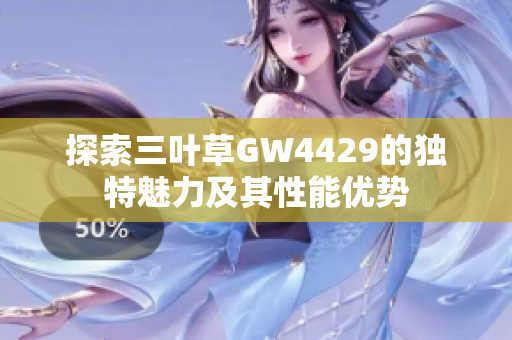 探索三叶草GW4429的独特魅力及其性能优势