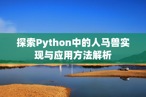 探索Python中的人马兽实现与应用方法解析