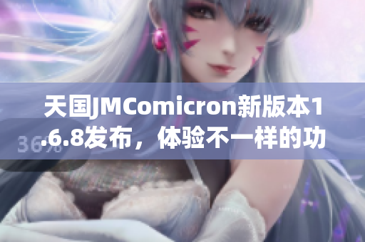 天国JMComicron新版本1.6.8发布，体验不一样的功能与优化