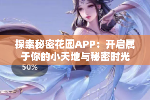 探索秘密花园APP：开启属于你的小天地与秘密时光