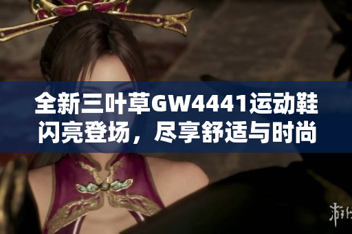 全新三叶草GW4441运动鞋闪亮登场，尽享舒适与时尚体验