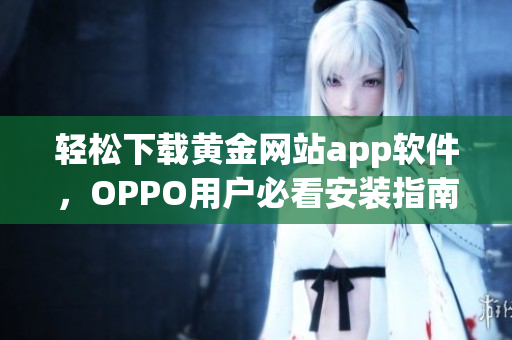 轻松下载黄金网站app软件，OPPO用户必看安装指南