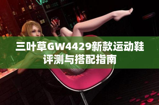 三叶草GW4429新款运动鞋评测与搭配指南