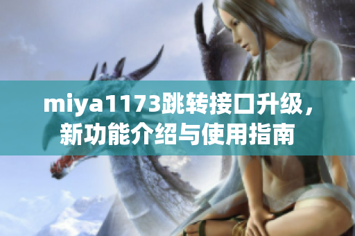 miya1173跳转接口升级，新功能介绍与使用指南