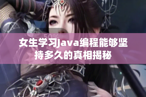 女生学习Java编程能够坚持多久的真相揭秘