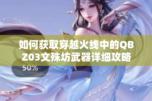 如何获取穿越火线中的QBZ03文殊坊武器详细攻略