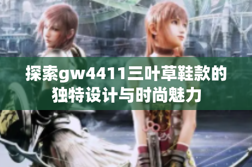 探索gw4411三叶草鞋款的独特设计与时尚魅力