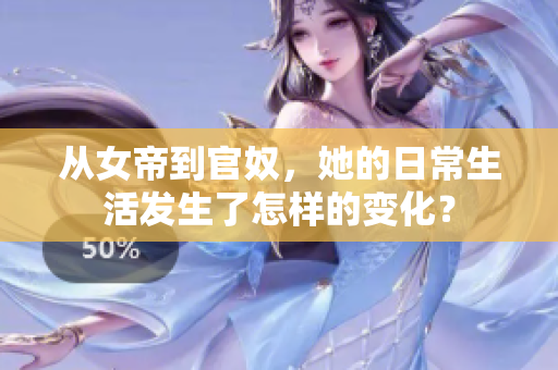 从女帝到官奴，她的日常生活发生了怎样的变化？