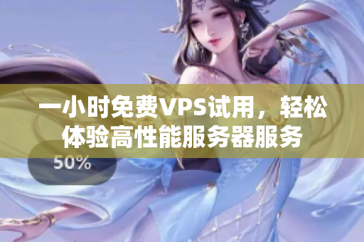 一小时免费VPS试用，轻松体验高性能服务器服务