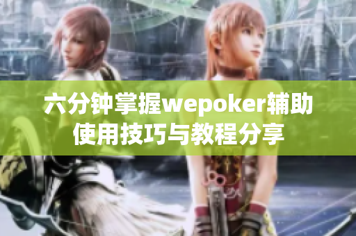 六分钟掌握wepoker辅助使用技巧与教程分享