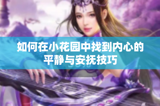 如何在小花园中找到内心的平静与安抚技巧