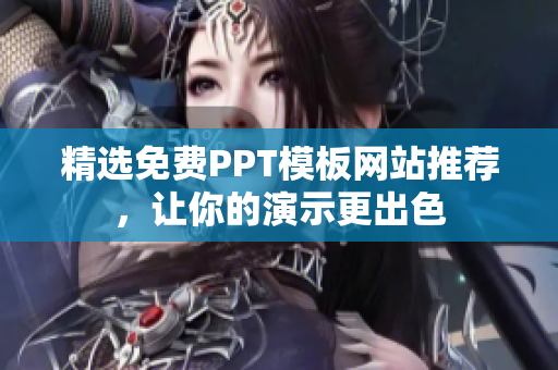 精选免费PPT模板网站推荐，让你的演示更出色