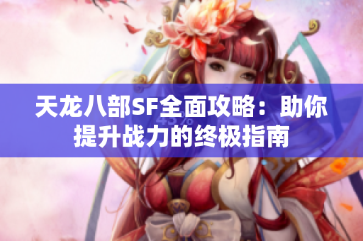 天龙八部SF全面攻略：助你提升战力的终极指南