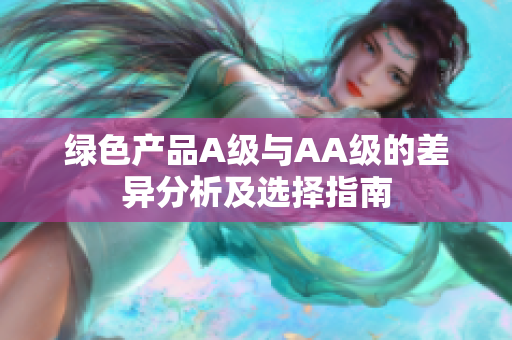 绿色产品A级与AA级的差异分析及选择指南