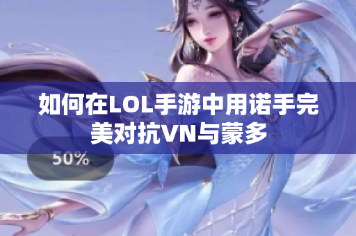 如何在LOL手游中用诺手完美对抗VN与蒙多