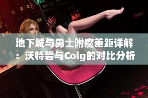 地下城与勇士附魔差距详解：沃特碧与Colg的对比分析