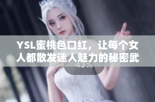 YSL蜜桃色口红，让每个女人都散发迷人魅力的秘密武器