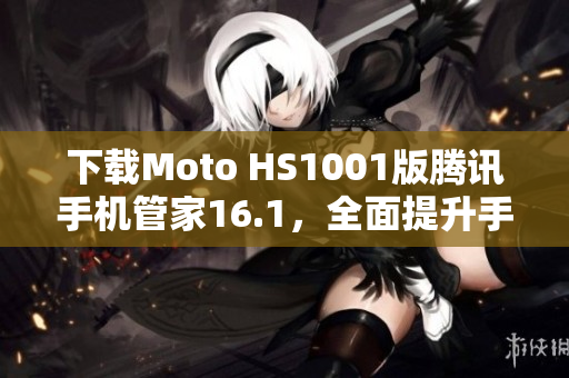 下载Moto HS1001版腾讯手机管家16.1，全面提升手机安全与性能