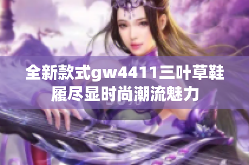 全新款式gw4411三叶草鞋履尽显时尚潮流魅力