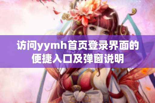 访问yymh首页登录界面的便捷入口及弹窗说明