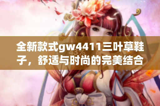 全新款式gw4411三叶草鞋子，舒适与时尚的完美结合