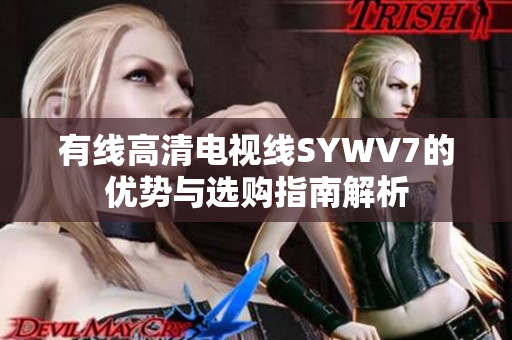 有线高清电视线SYWV7的优势与选购指南解析